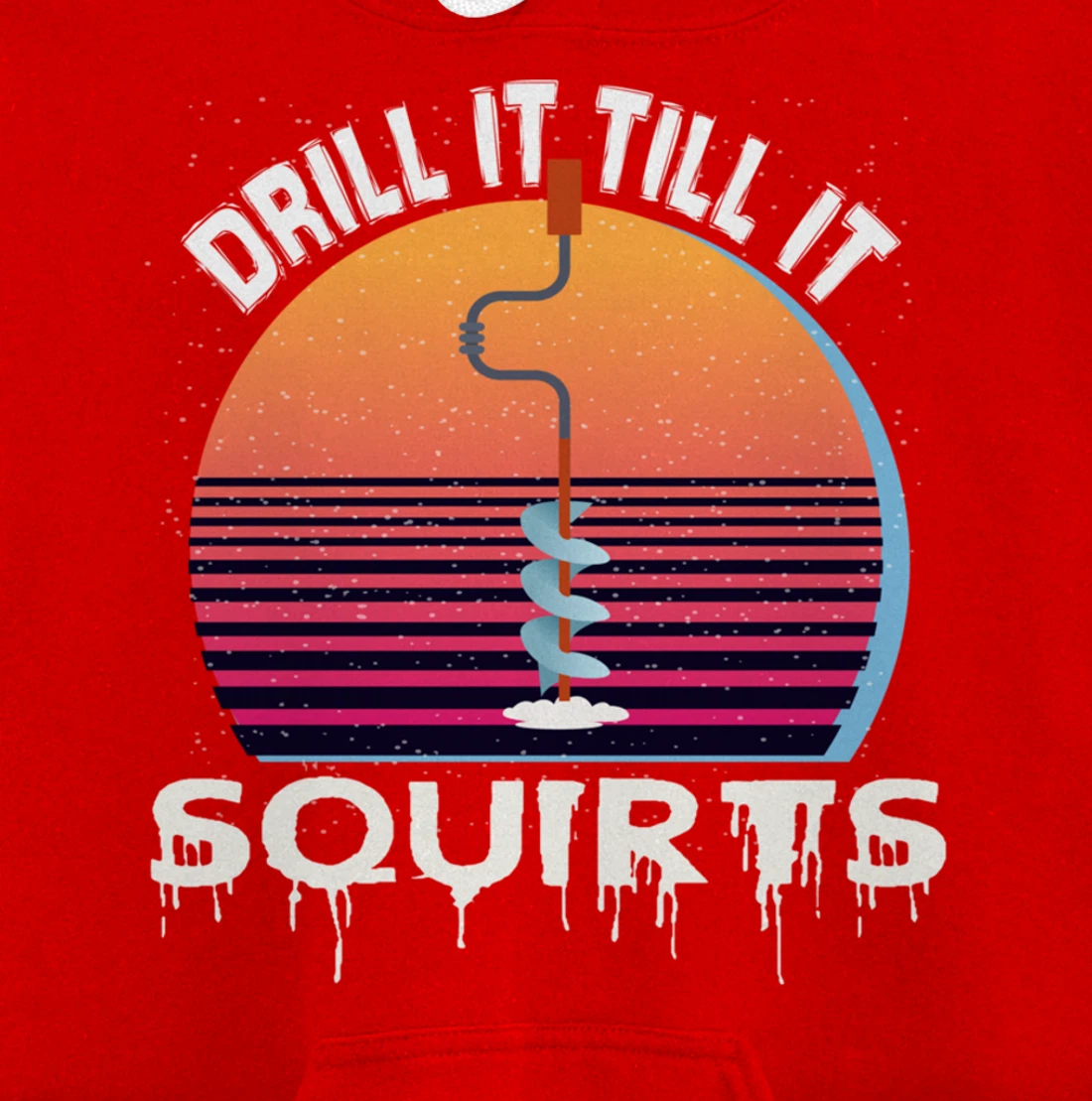 Funny Ice Fishing Gift Drill It Till It Squirts Love Fishing Pullover Hoodie