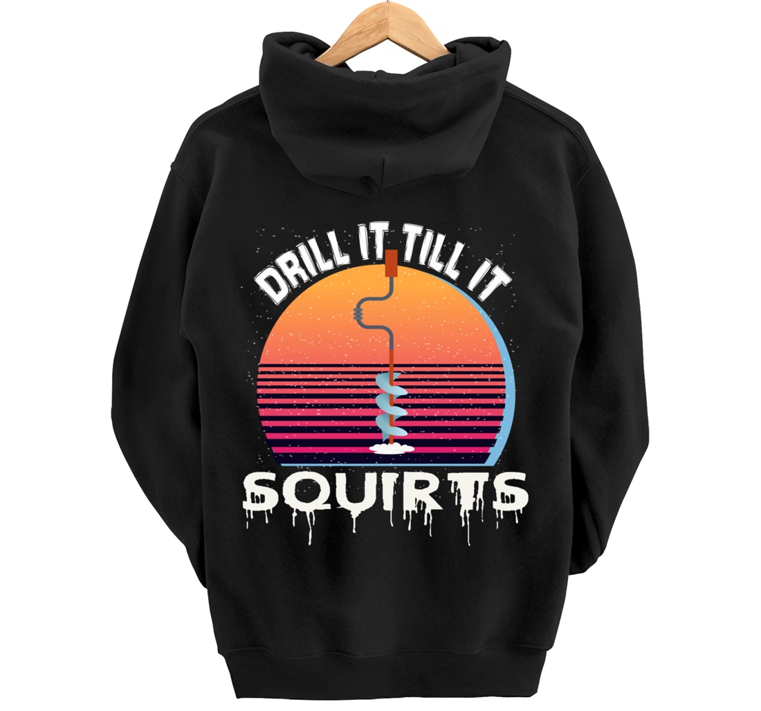 Funny Ice Fishing Gift Drill It Till It Squirts Love Fishing Pullover Hoodie
