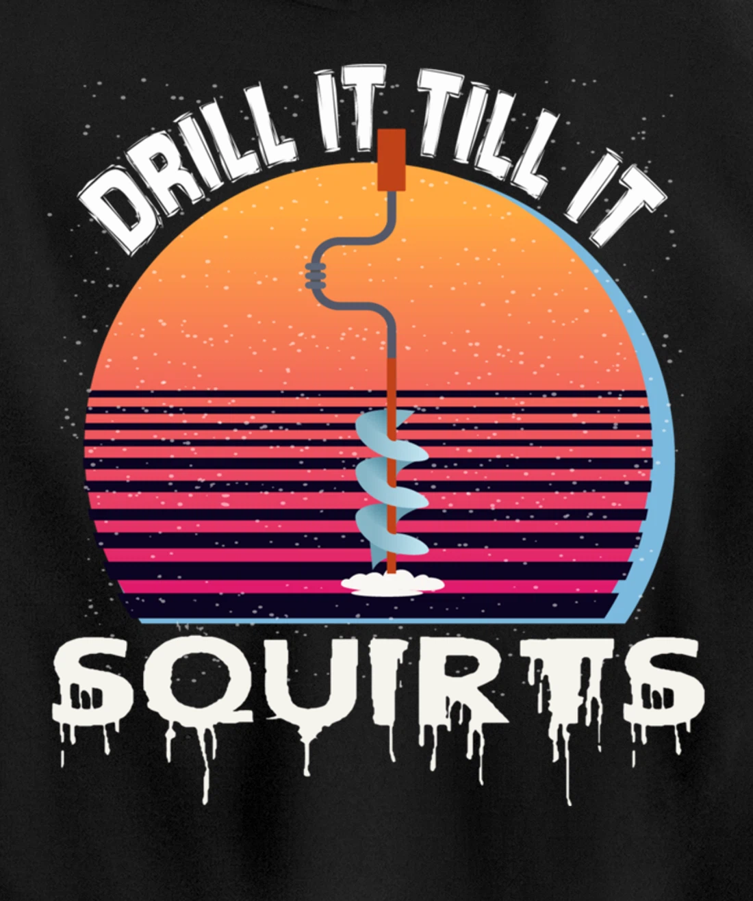 Funny Ice Fishing Gift Drill It Till It Squirts Love Fishing Pullover Hoodie