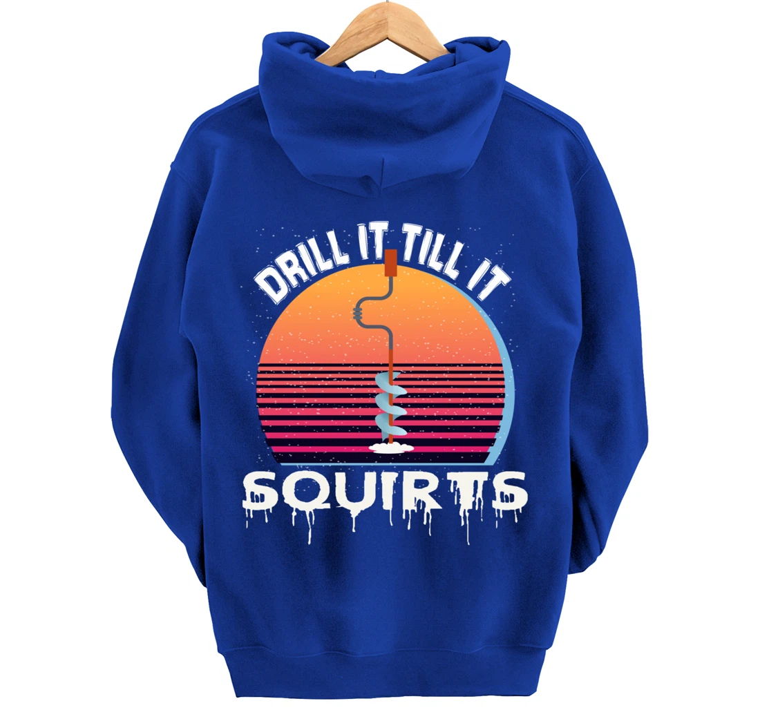 Funny Ice Fishing Gift Drill It Till It Squirts Love Fishing Pullover Hoodie