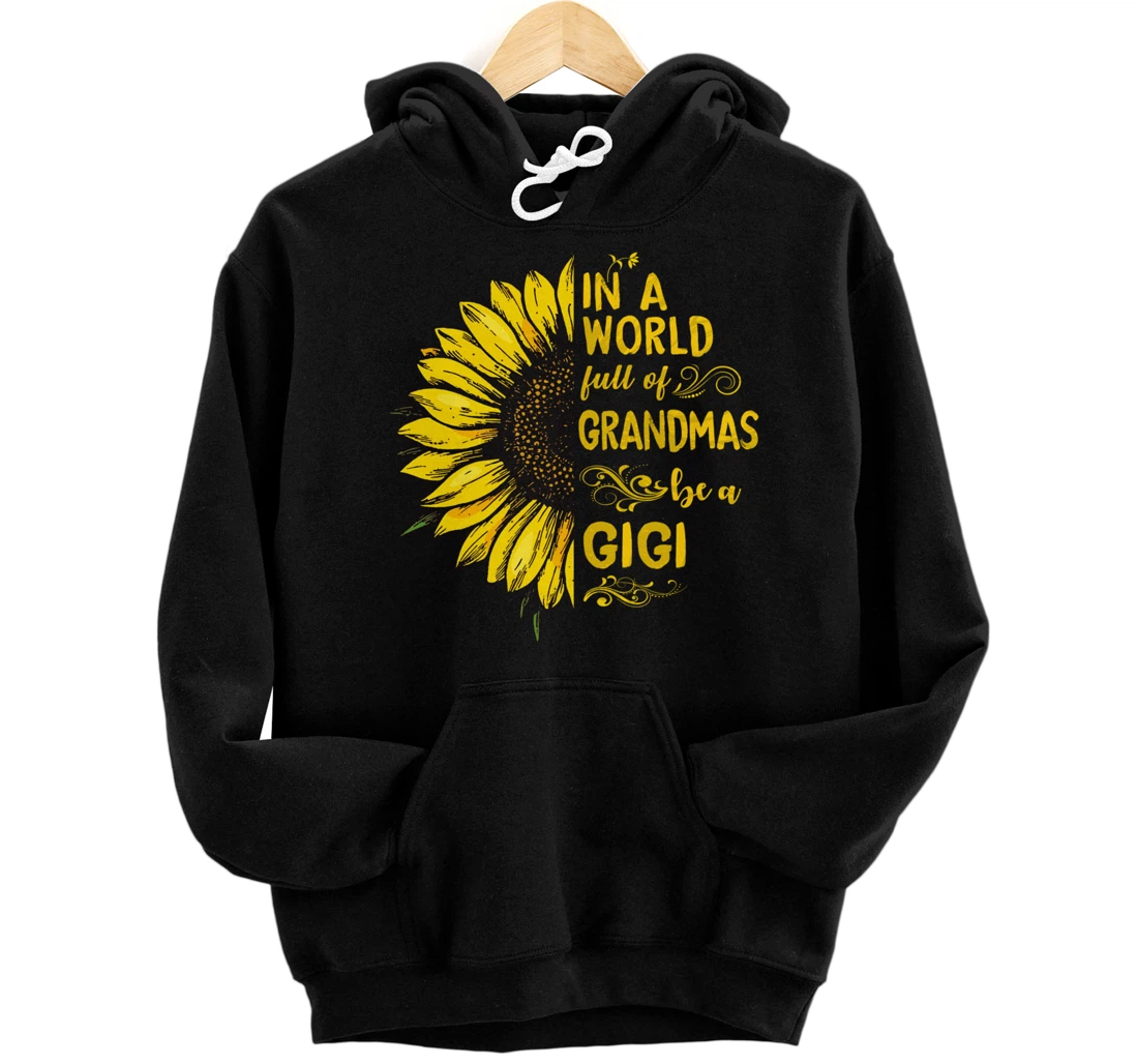In a world full of grandmas be a GIGI Sunflower Grandma Pullover Hoodie