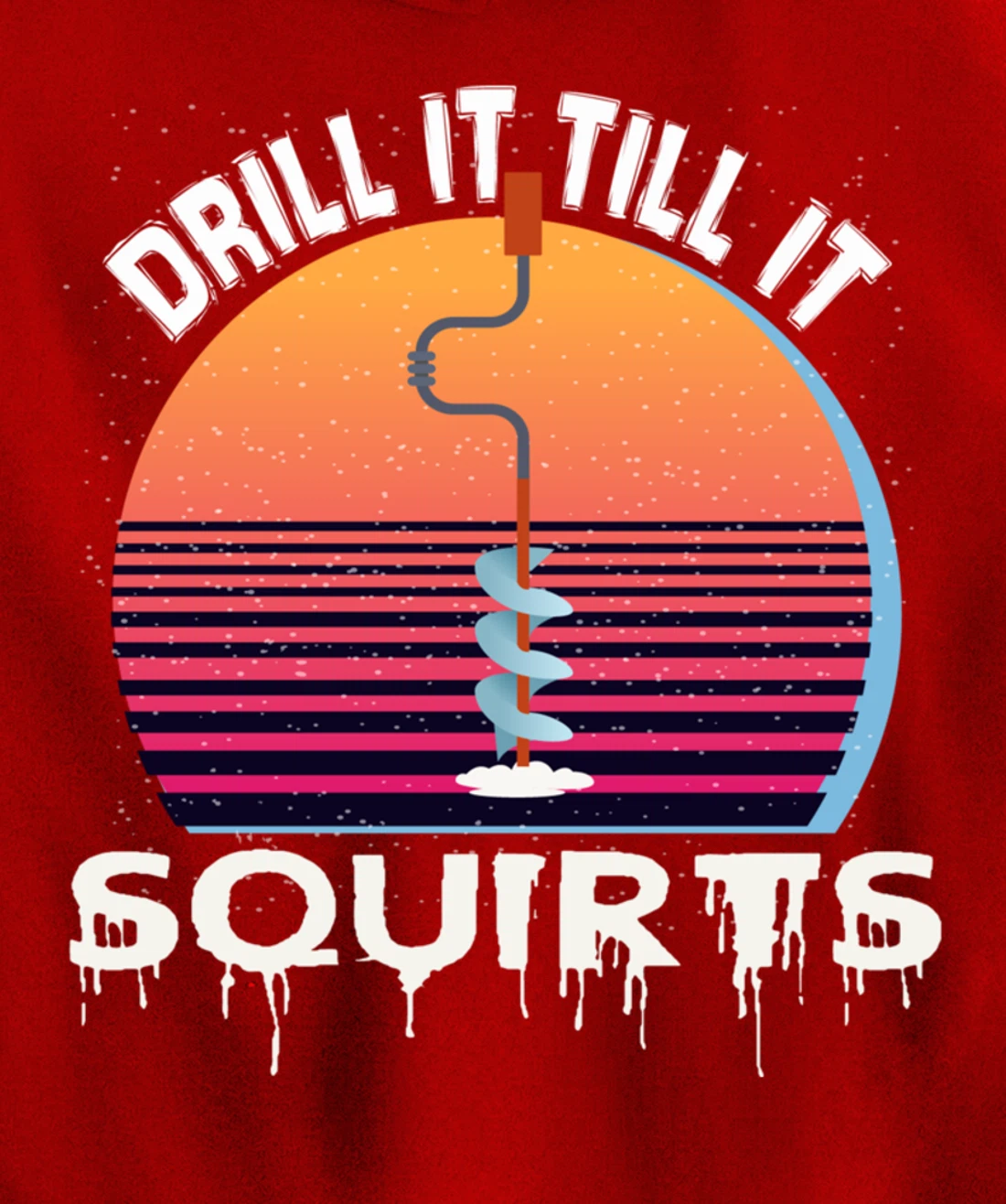 Funny Ice Fishing Gift Drill It Till It Squirts Love Fishing Pullover Hoodie