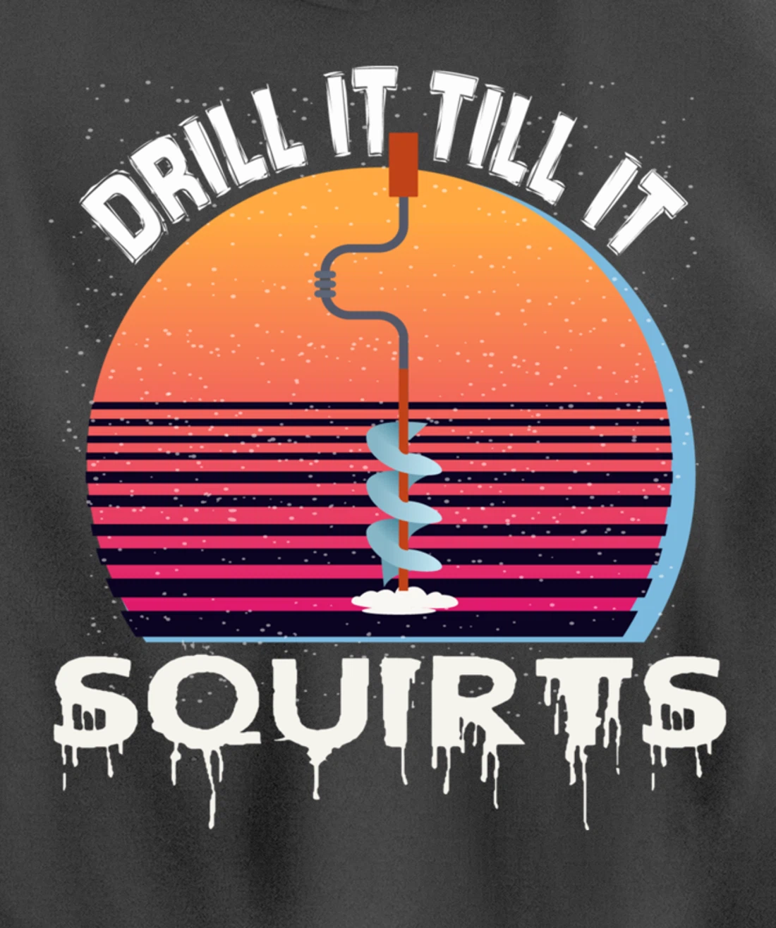 Funny Ice Fishing Gift Drill It Till It Squirts Love Fishing Pullover Hoodie