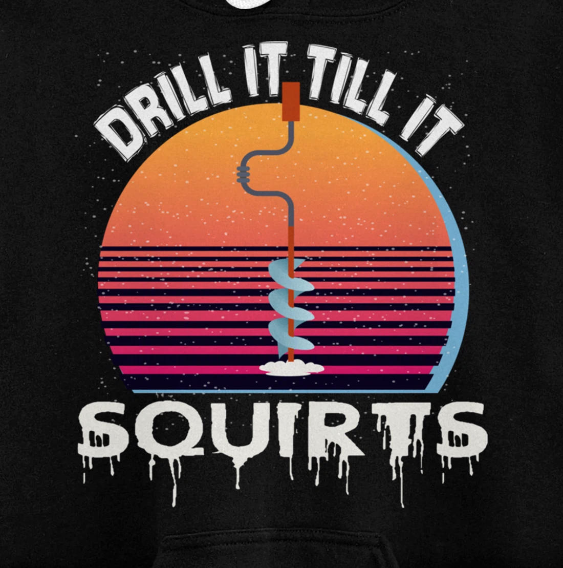 Funny Ice Fishing Gift Drill It Till It Squirts Love Fishing Pullover Hoodie