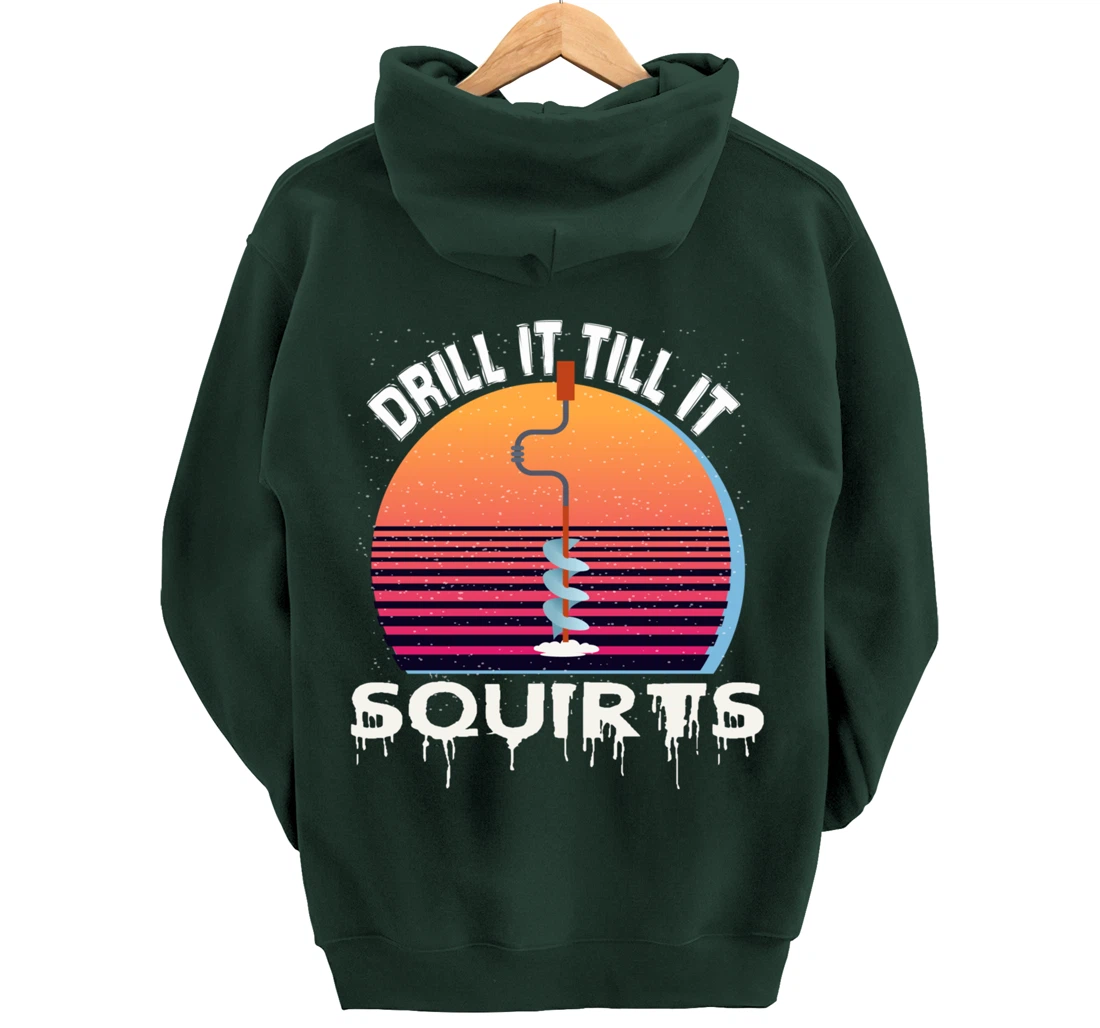 Funny Ice Fishing Gift Drill It Till It Squirts Love Fishing Pullover Hoodie