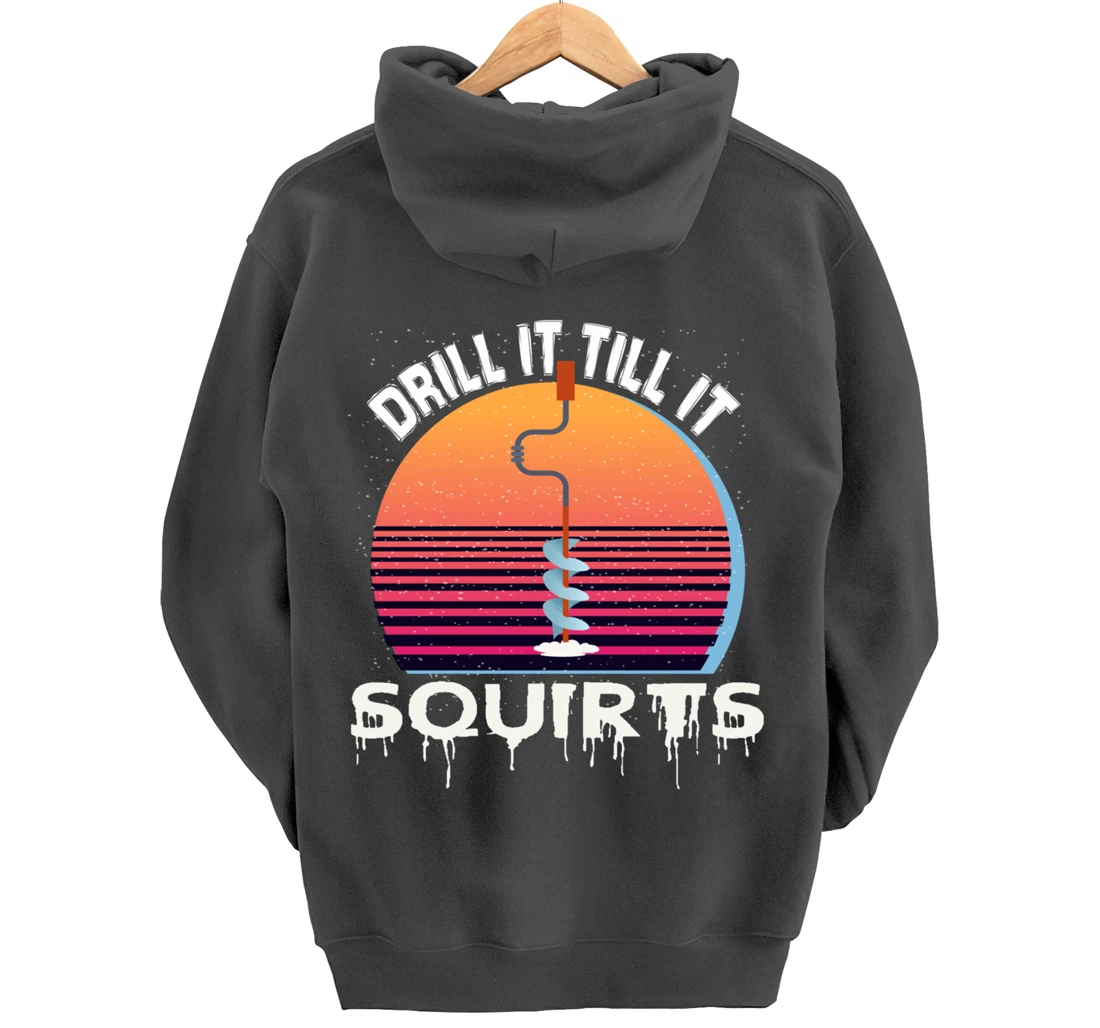 Funny Ice Fishing Gift Drill It Till It Squirts Love Fishing Pullover Hoodie