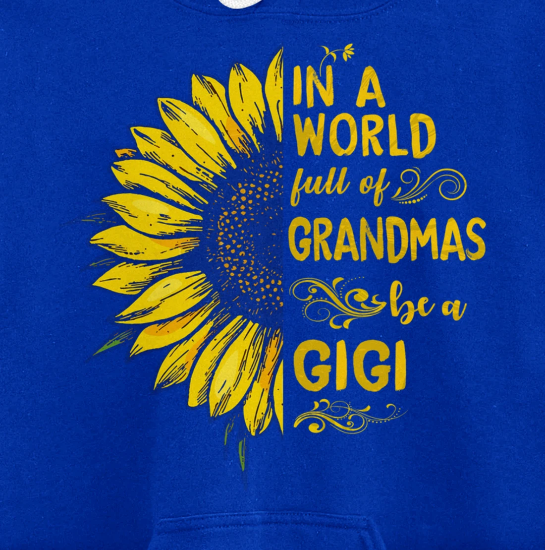 In a world full of grandmas be a GIGI Sunflower Grandma Pullover Hoodie