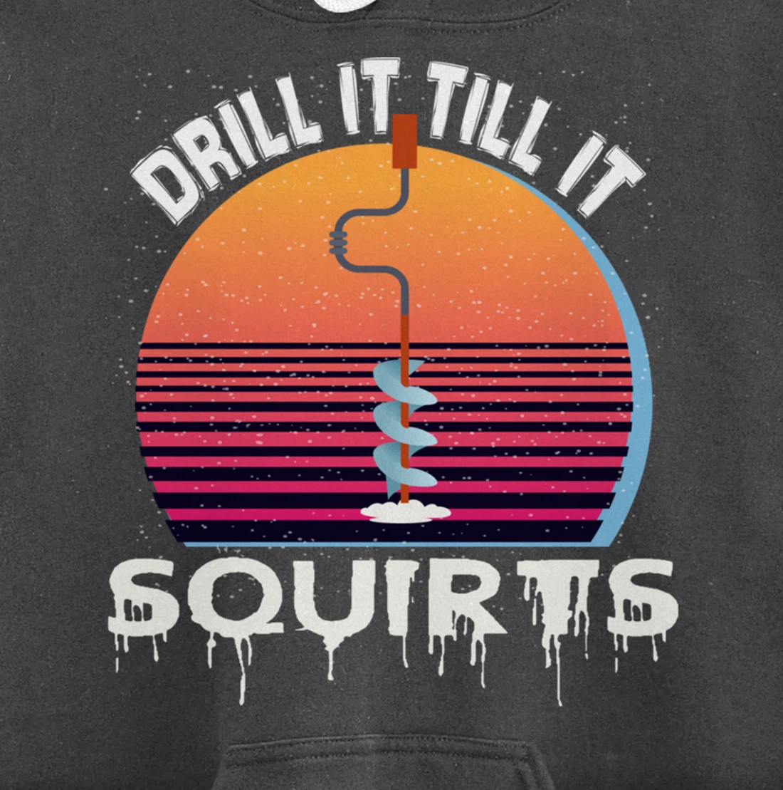 Funny Ice Fishing Gift Drill It Till It Squirts Love Fishing Pullover Hoodie