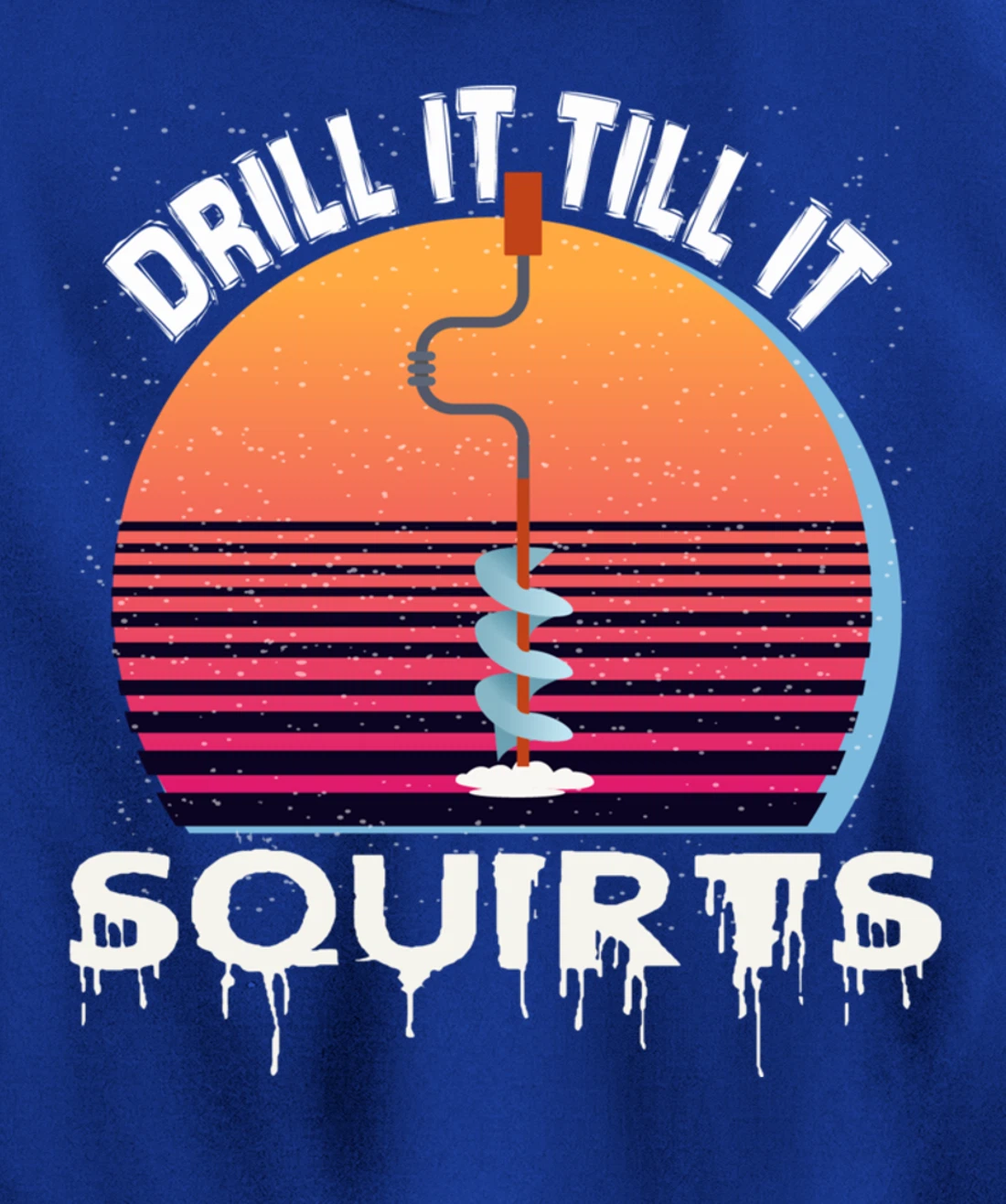 Funny Ice Fishing Gift Drill It Till It Squirts Love Fishing Pullover Hoodie