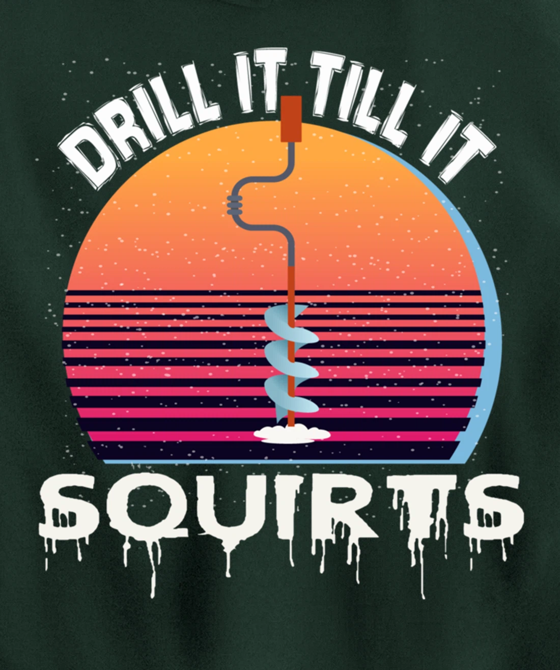 Funny Ice Fishing Gift Drill It Till It Squirts Love Fishing Pullover Hoodie