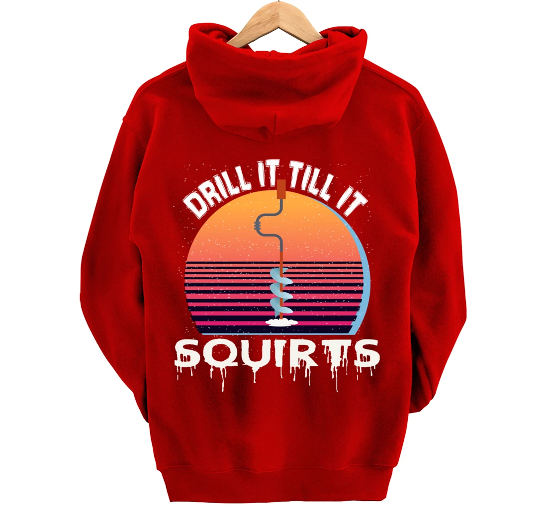 Funny Ice Fishing Gift Drill It Till It Squirts Love Fishing Pullover Hoodie