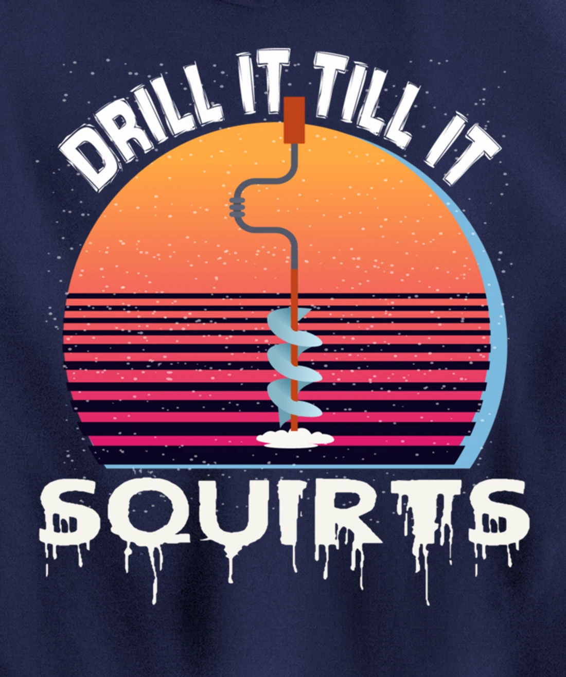 Funny Ice Fishing Gift Drill It Till It Squirts Love Fishing Pullover Hoodie