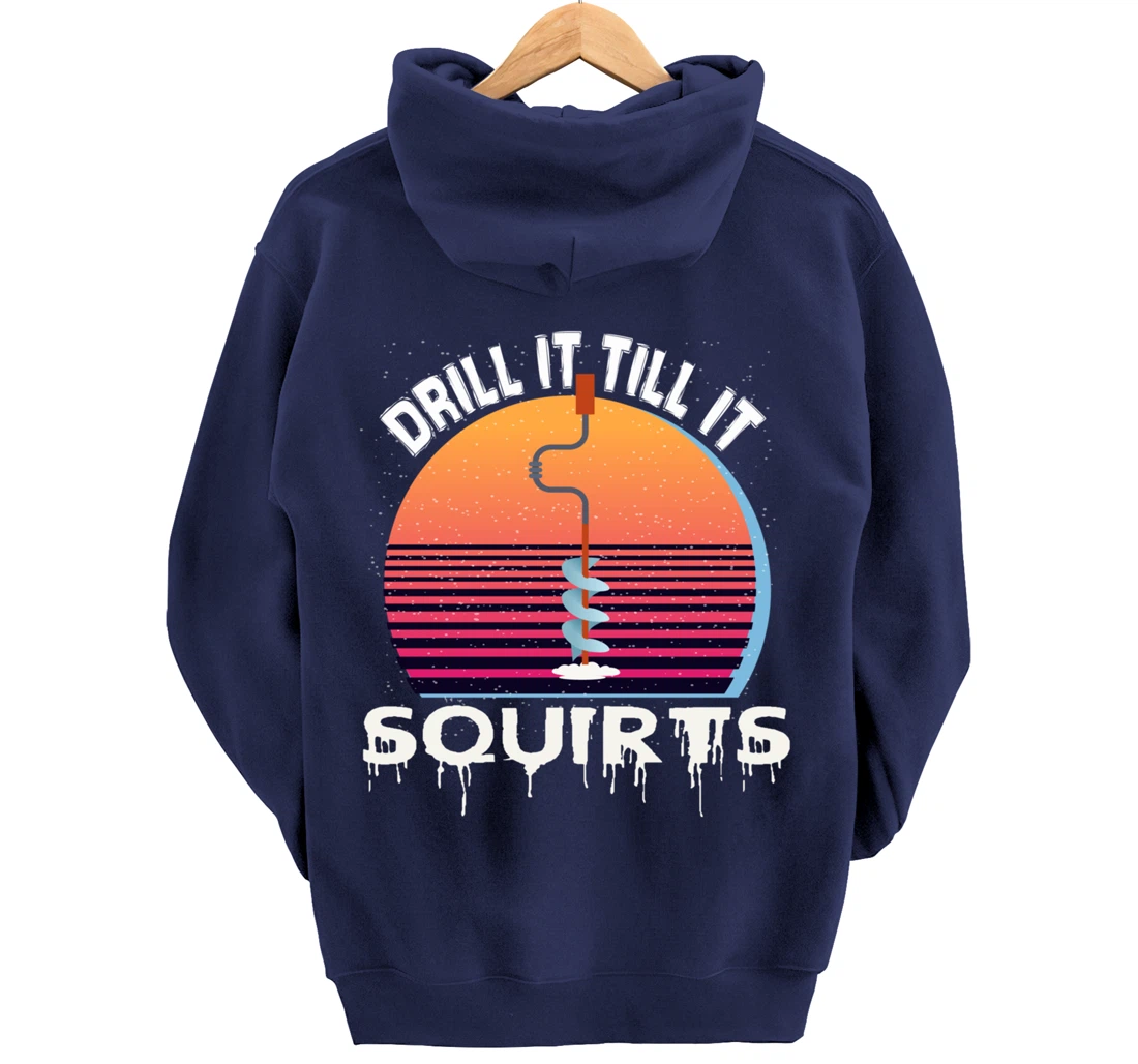 Funny Ice Fishing Gift Drill It Till It Squirts Love Fishing Pullover Hoodie