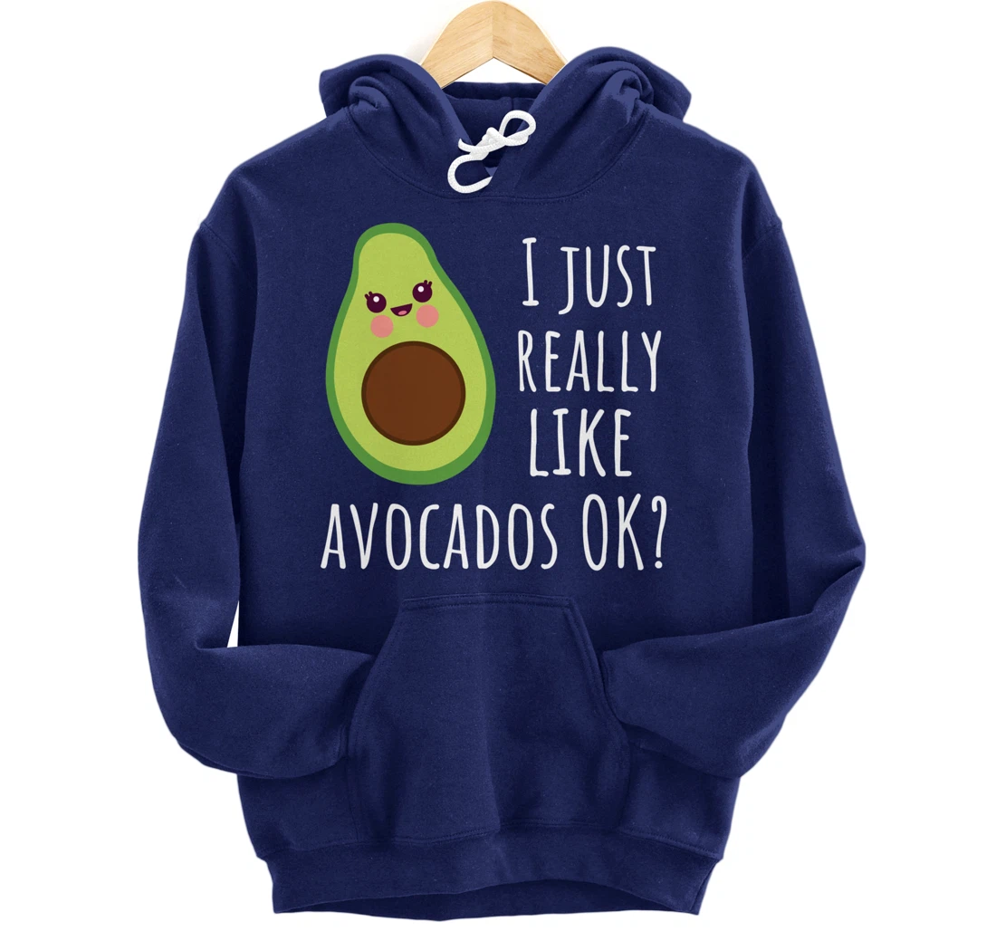 I Just Really Like Avocados OK Funny Avocado Pullover Hoodie