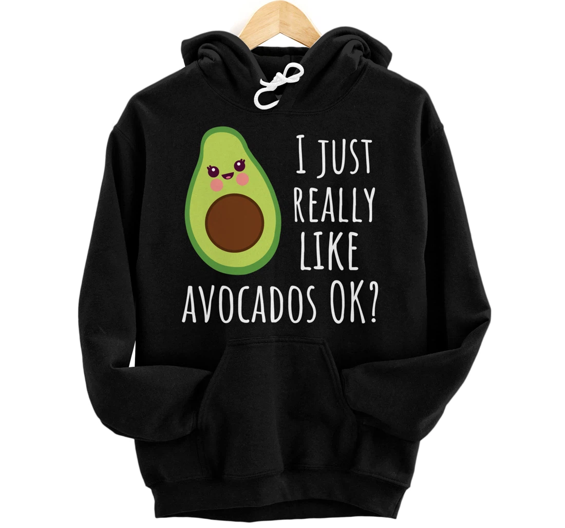 I Just Really Like Avocados OK Funny Avocado Pullover Hoodie