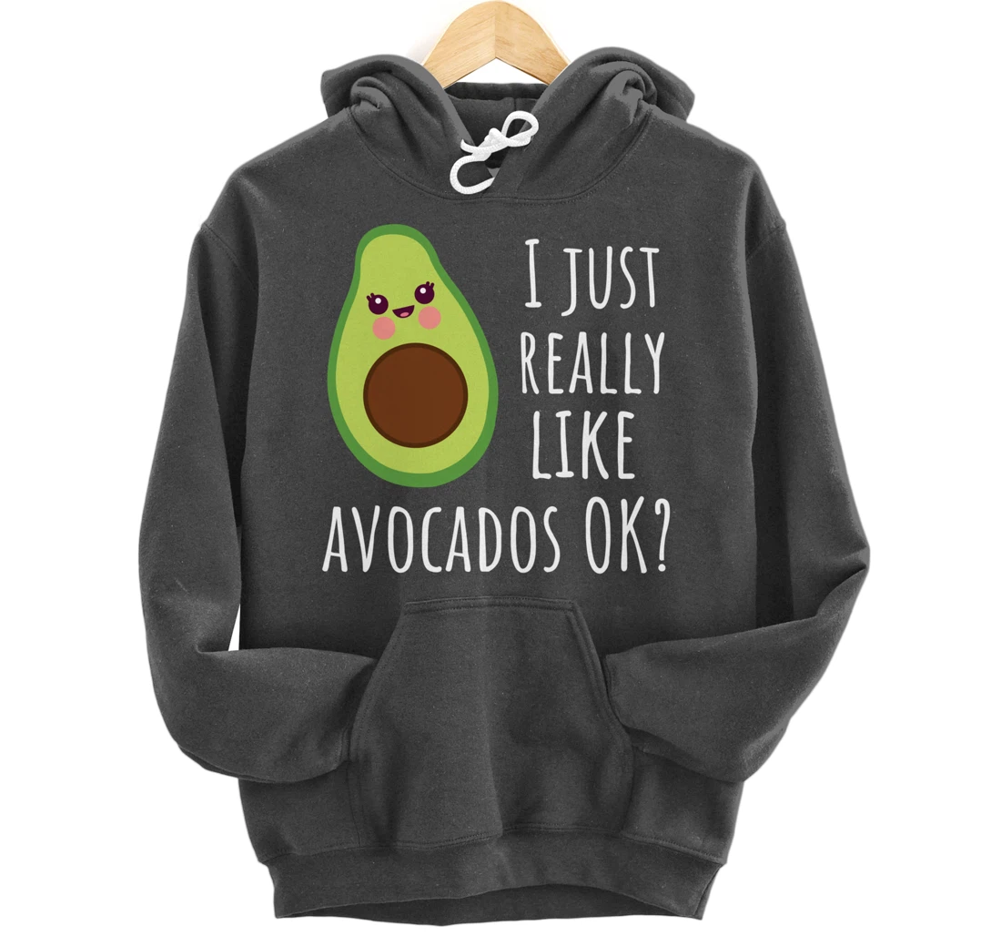 I Just Really Like Avocados OK Funny Avocado Pullover Hoodie