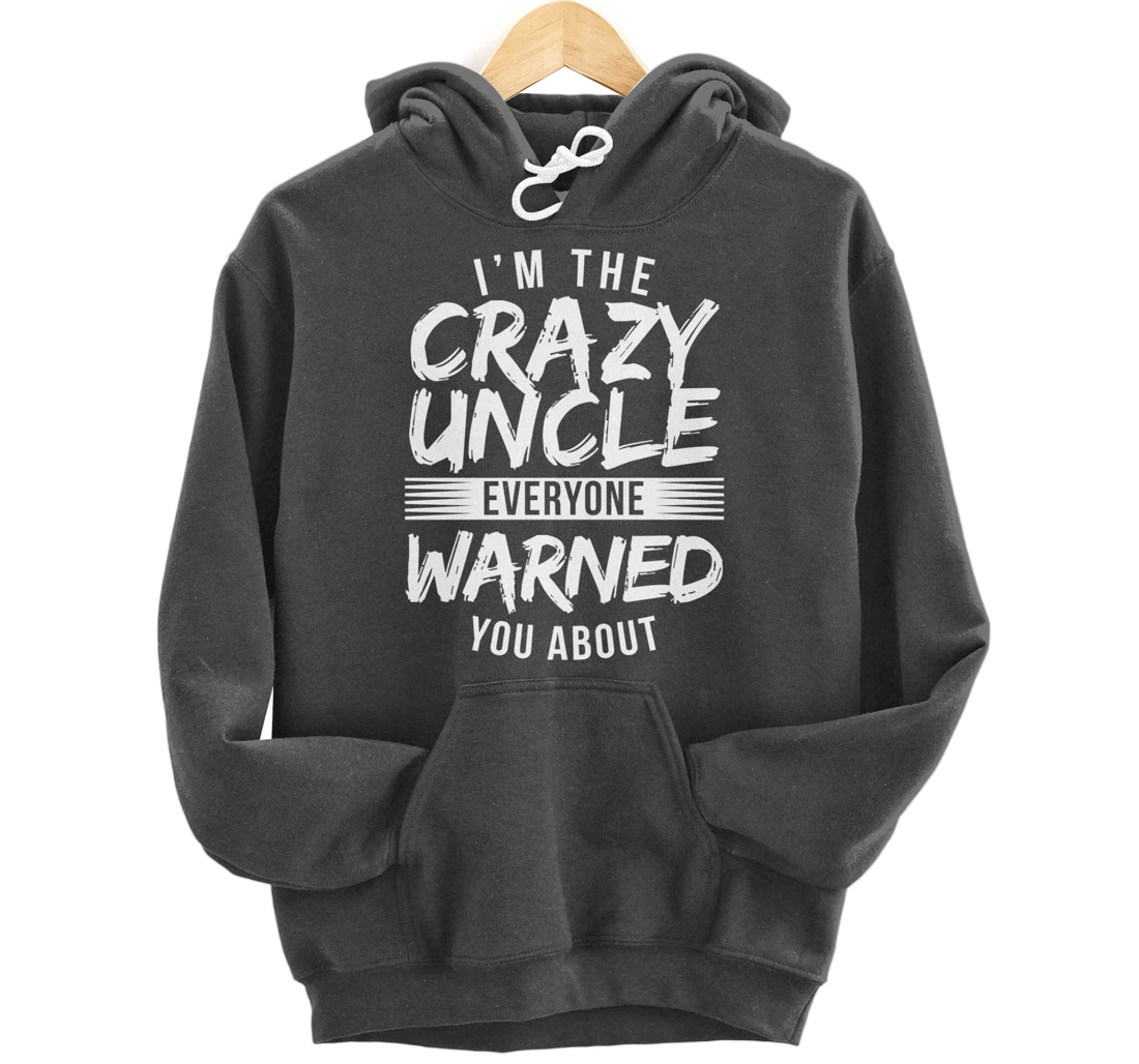 I'm Crazy Uncle Everyone Warned You About Funny Uncle Pullover Hoodie