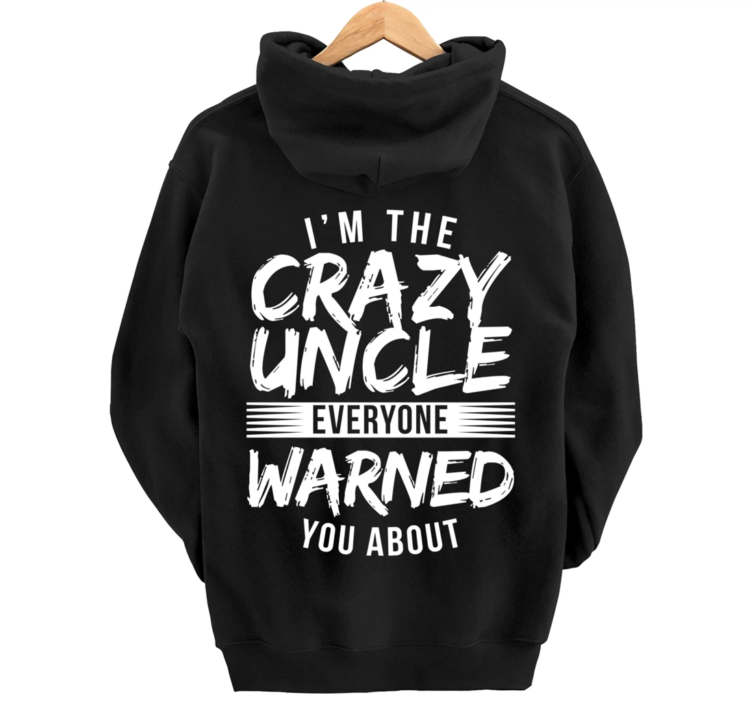 I'm Crazy Uncle Everyone Warned You About Funny Uncle Pullover Hoodie