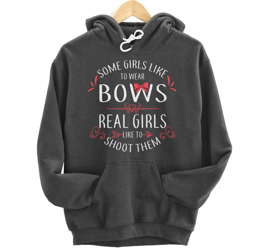 Some Girls Wear Bows Real Girls Shoot Them Archery Gift Pullover Hoodie