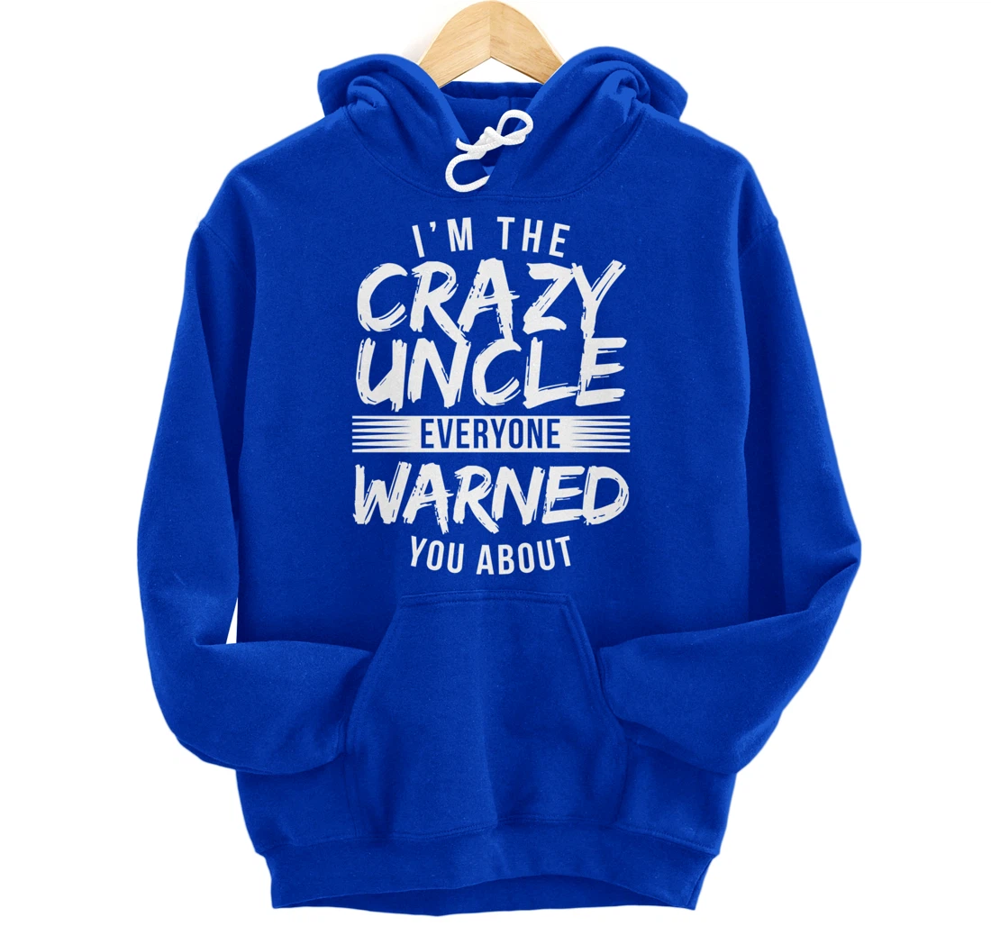 I'm Crazy Uncle Everyone Warned You About Funny Uncle Pullover Hoodie