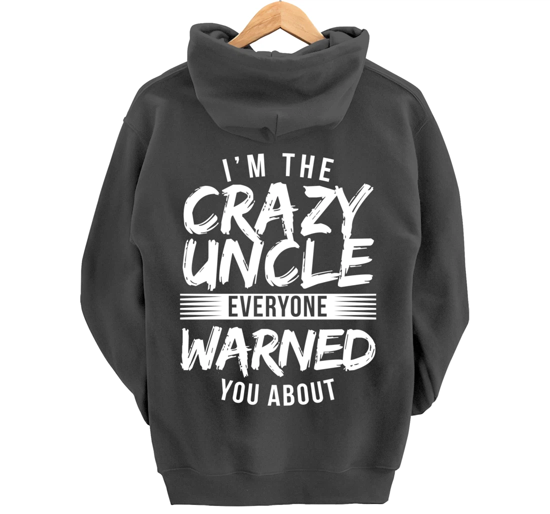 I'm Crazy Uncle Everyone Warned You About Funny Uncle Pullover Hoodie