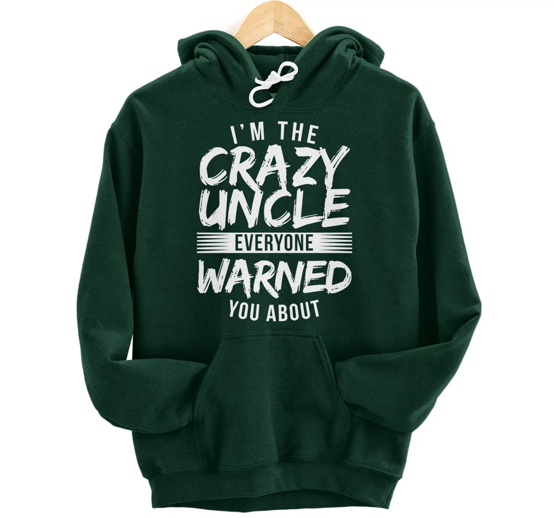 I'm Crazy Uncle Everyone Warned You About Funny Uncle Pullover Hoodie