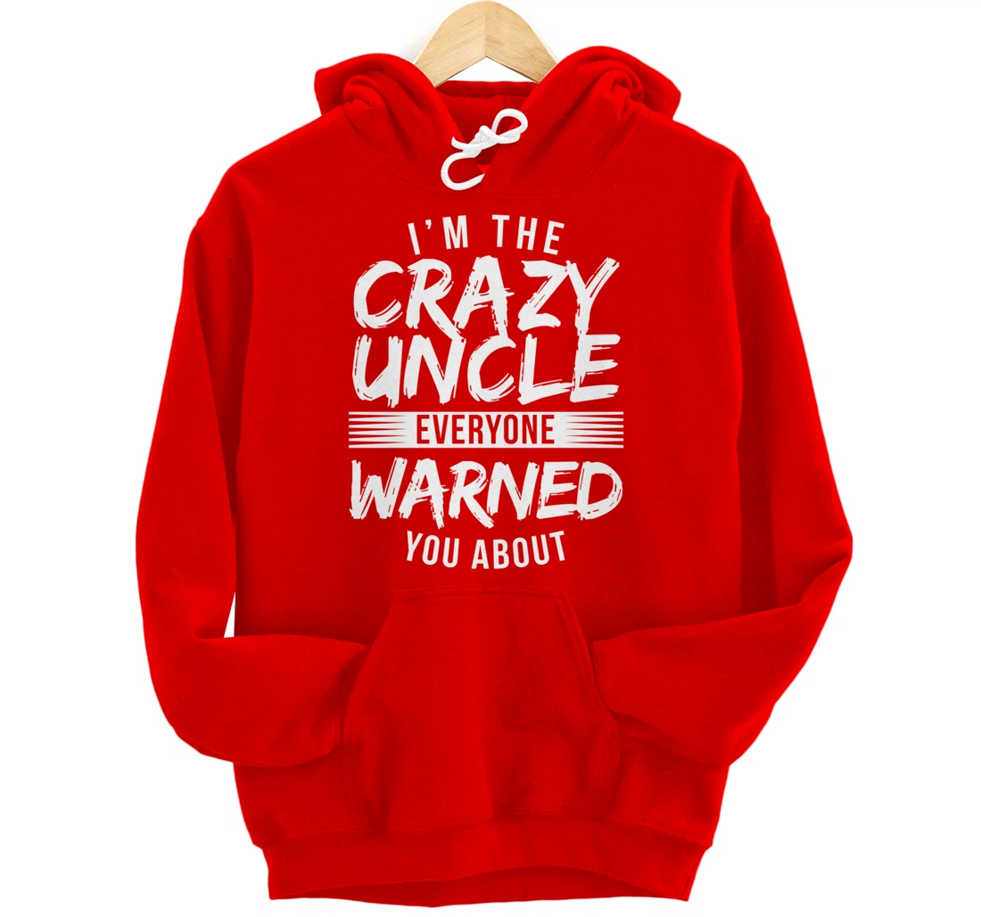 I'm Crazy Uncle Everyone Warned You About Funny Uncle Pullover Hoodie