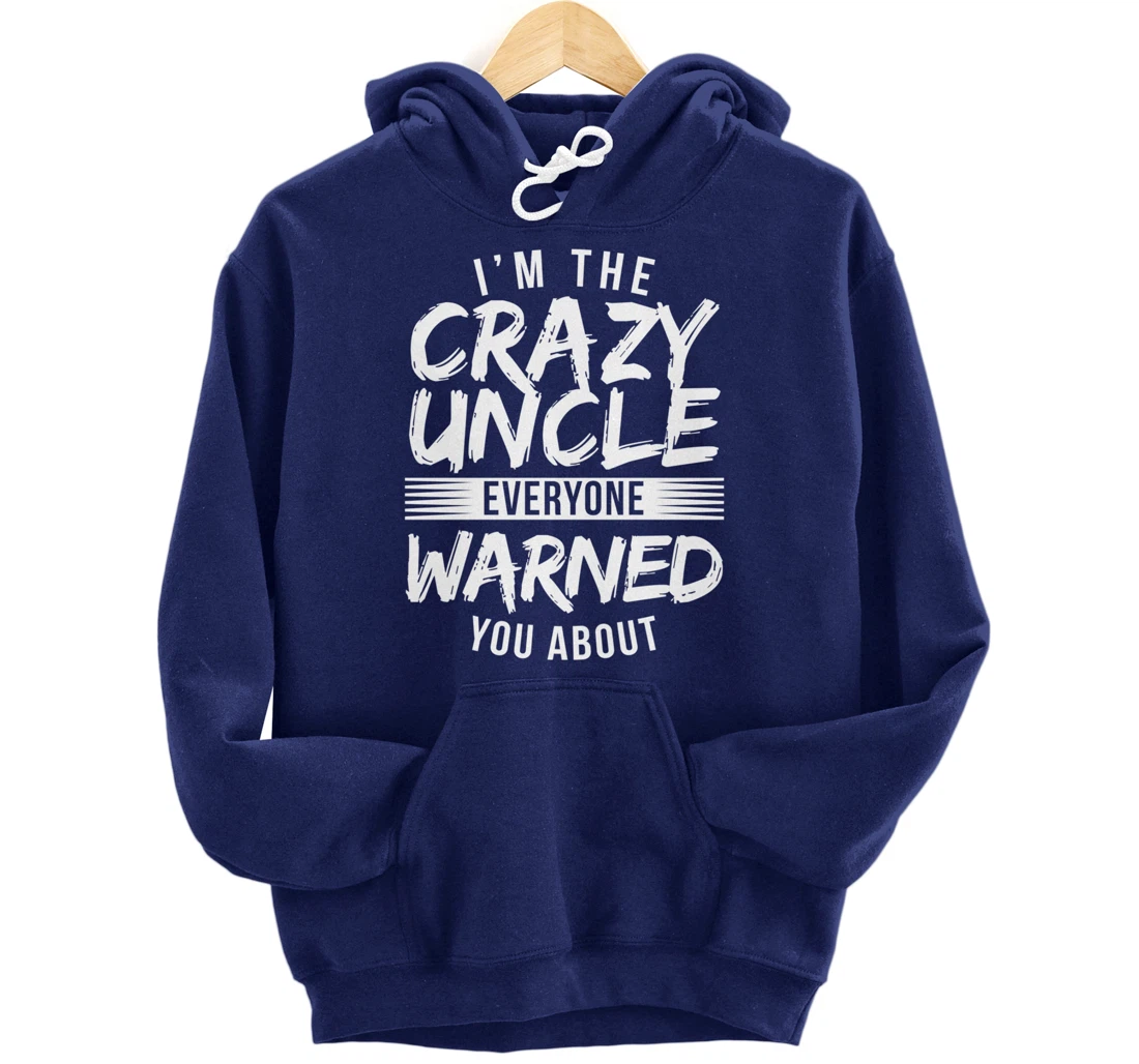 I'm Crazy Uncle Everyone Warned You About Funny Uncle Pullover Hoodie