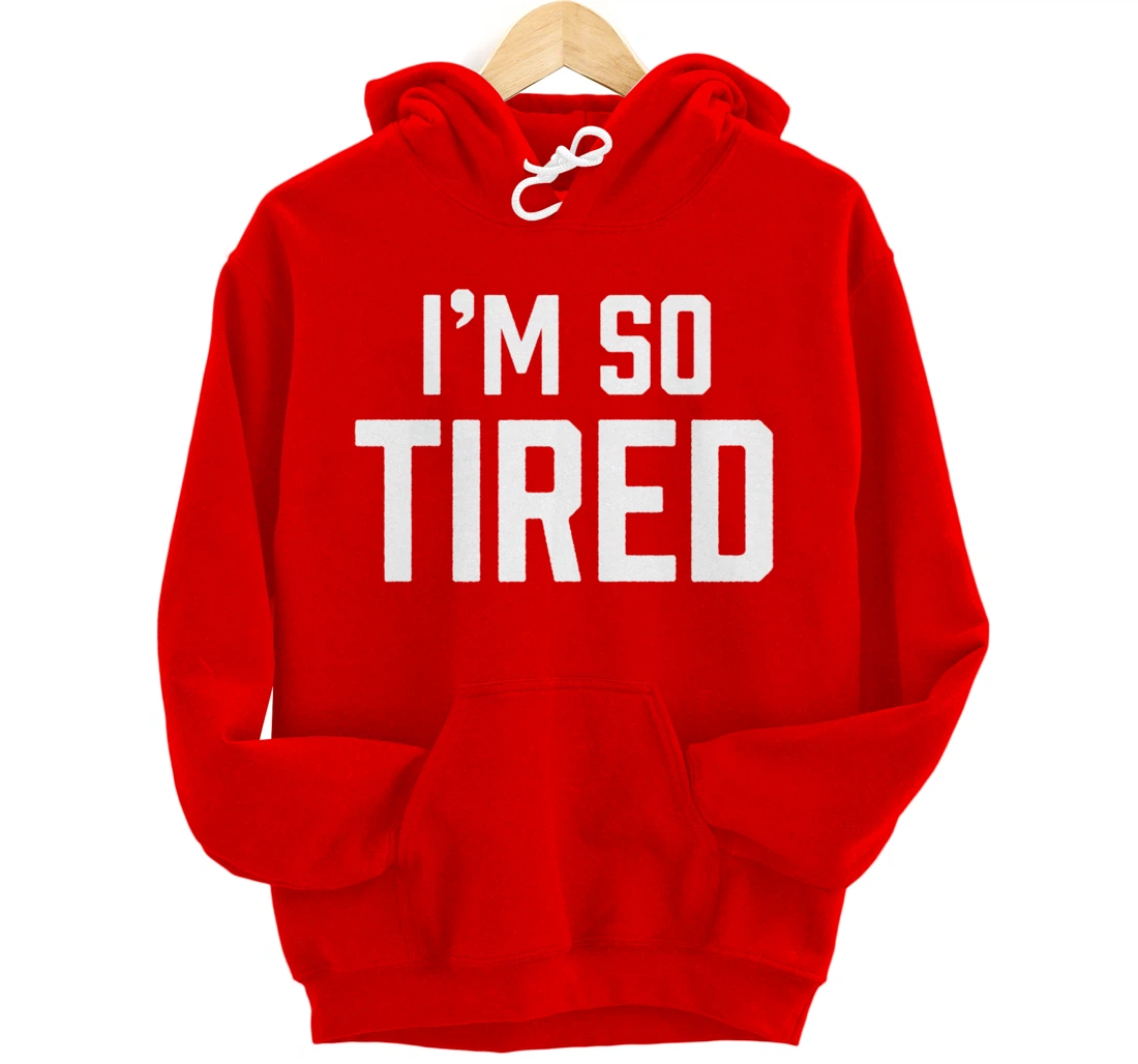 I'm So Tired Funny Sleepy Beat Child Complaint Humor Gift Pullover Hoodie