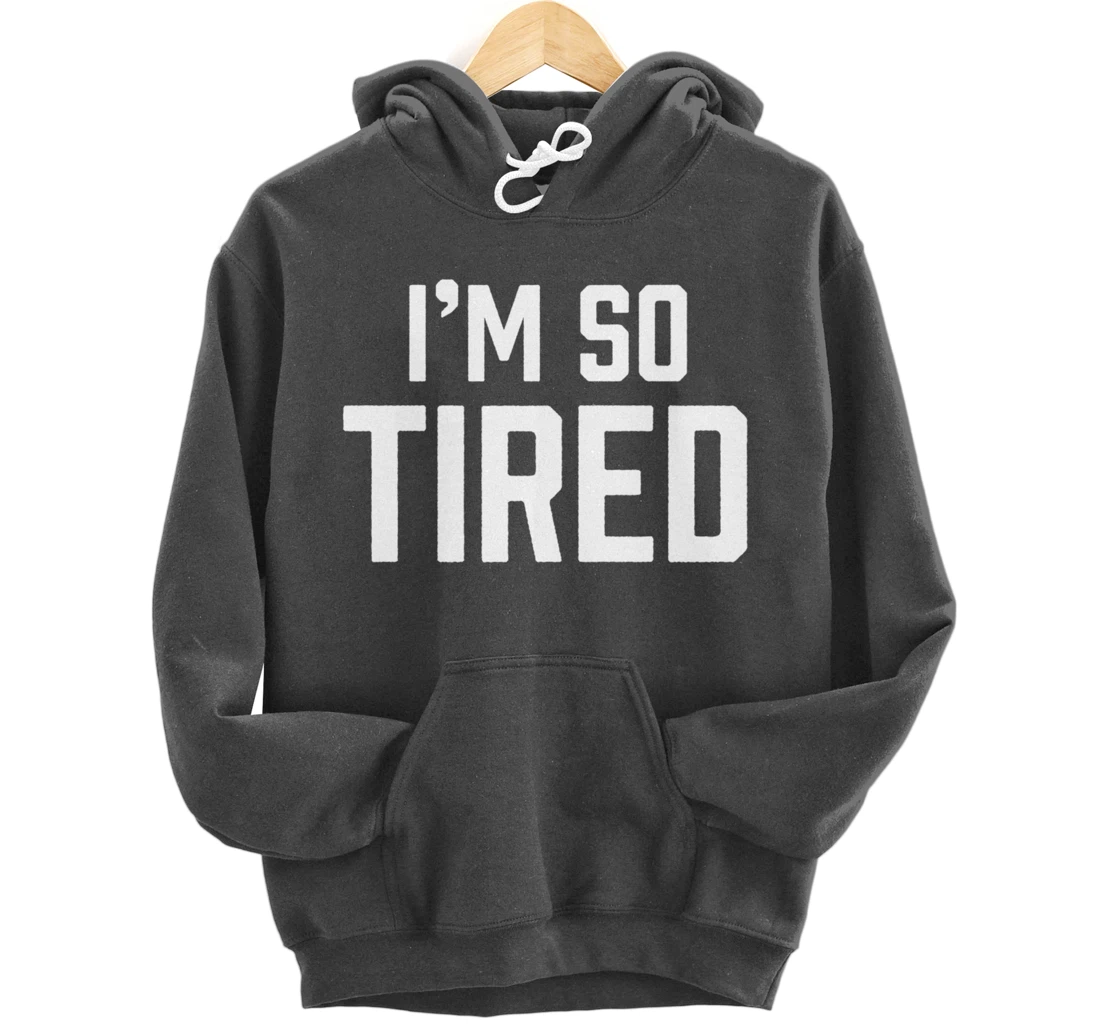I'm So Tired Funny Sleepy Beat Child Complaint Humor Gift Pullover Hoodie