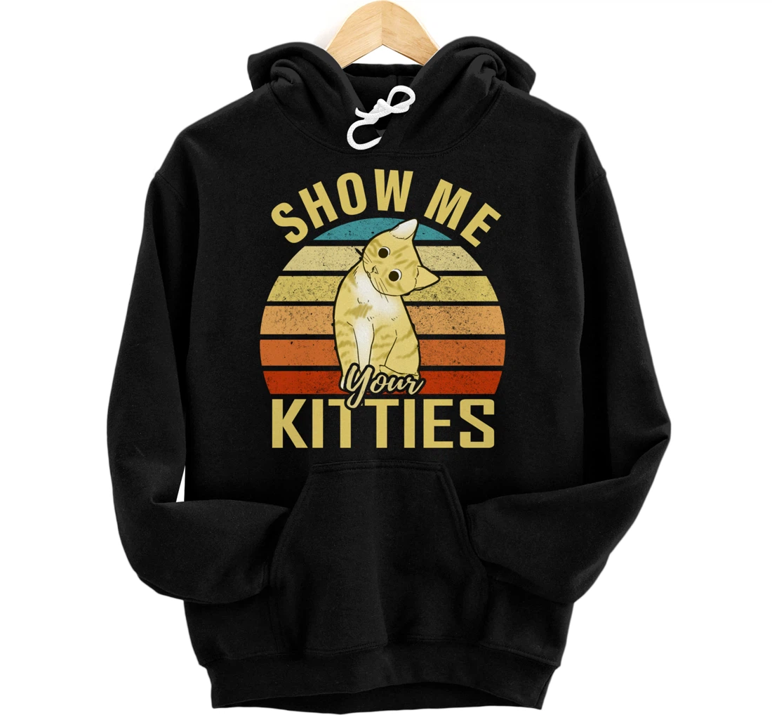 Show Me Your Kitties Funny Cat Lovers Gift Pullover Hoodie