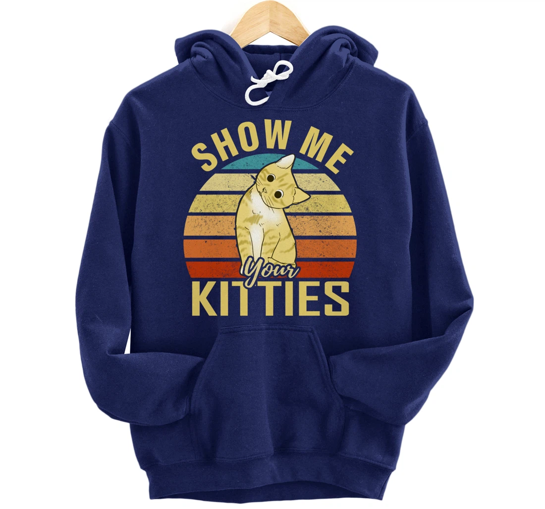 Show Me Your Kitties Funny Cat Lovers Gift Pullover Hoodie