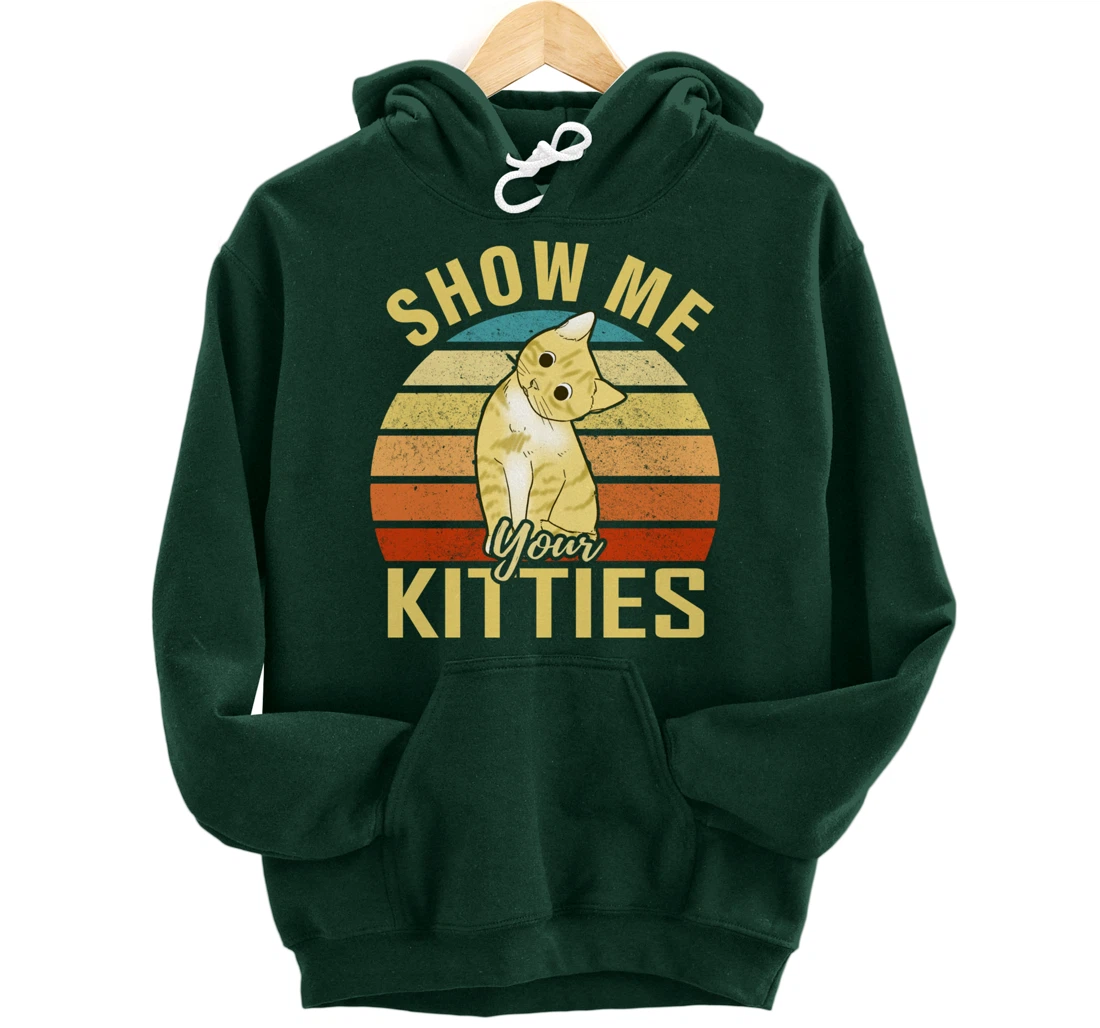Show Me Your Kitties Funny Cat Lovers Gift Pullover Hoodie