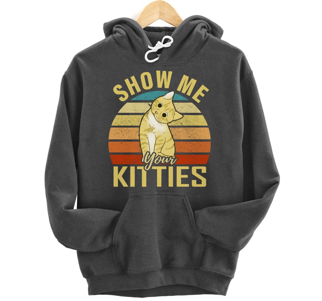 Show Me Your Kitties Funny Cat Lovers Gift Pullover Hoodie