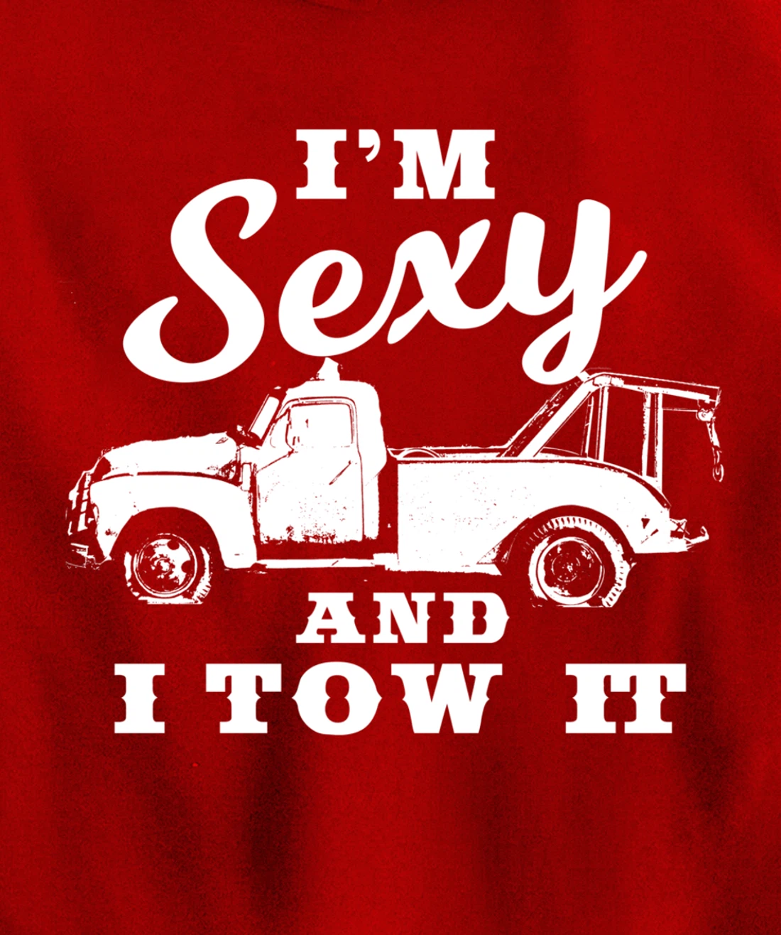 I'm Sexy and I Tow It | Funny Flatbed Tow Truck Driver Pullover Hoodie
