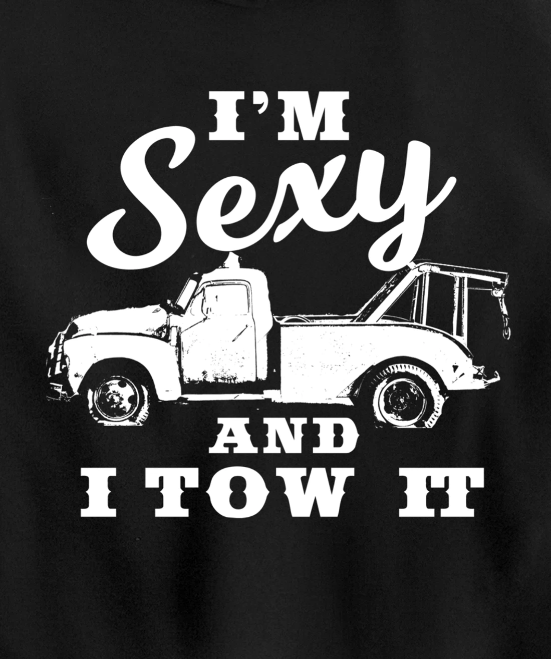 I'm Sexy and I Tow It | Funny Flatbed Tow Truck Driver Pullover Hoodie