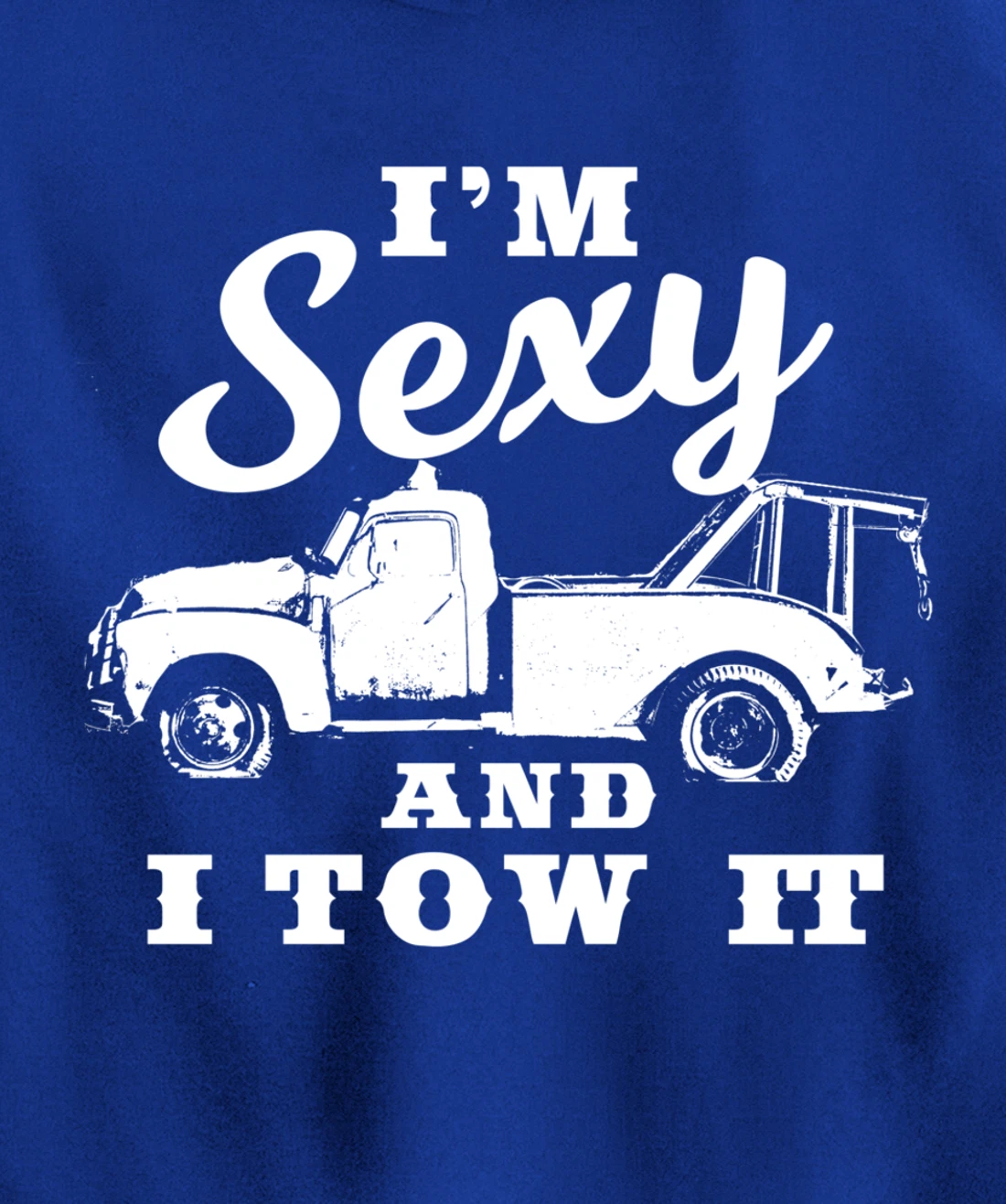 I'm Sexy and I Tow It | Funny Flatbed Tow Truck Driver Pullover Hoodie