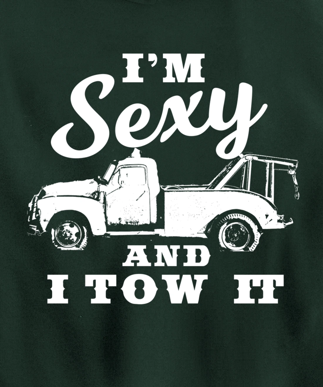 I'm Sexy and I Tow It | Funny Flatbed Tow Truck Driver Pullover Hoodie