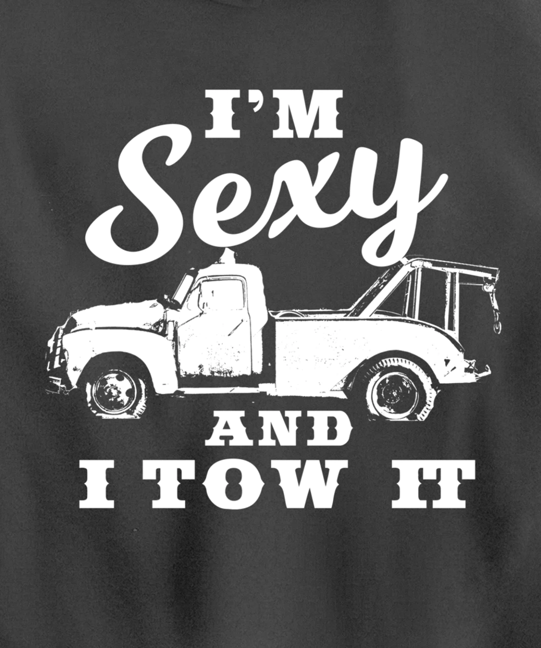 I'm Sexy and I Tow It | Funny Flatbed Tow Truck Driver Pullover Hoodie