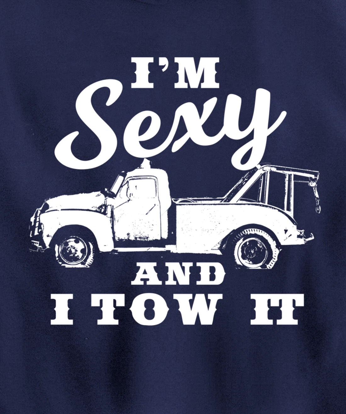 I'm Sexy and I Tow It | Funny Flatbed Tow Truck Driver Pullover Hoodie