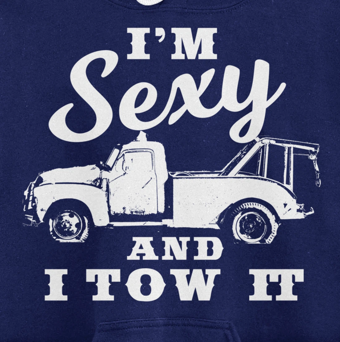 I'm Sexy and I Tow It | Funny Flatbed Tow Truck Driver Pullover Hoodie