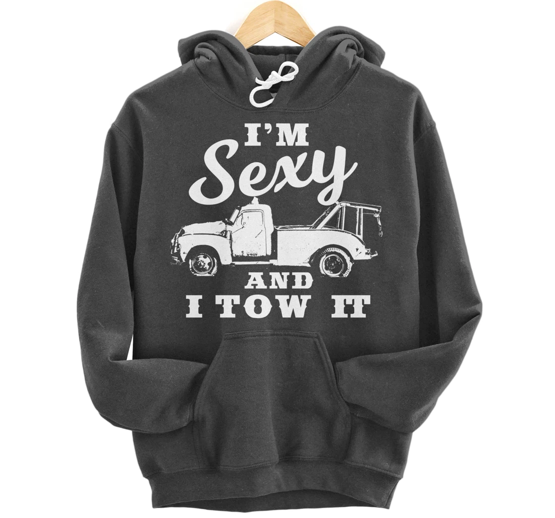 I'm Sexy and I Tow It | Funny Flatbed Tow Truck Driver Pullover Hoodie
