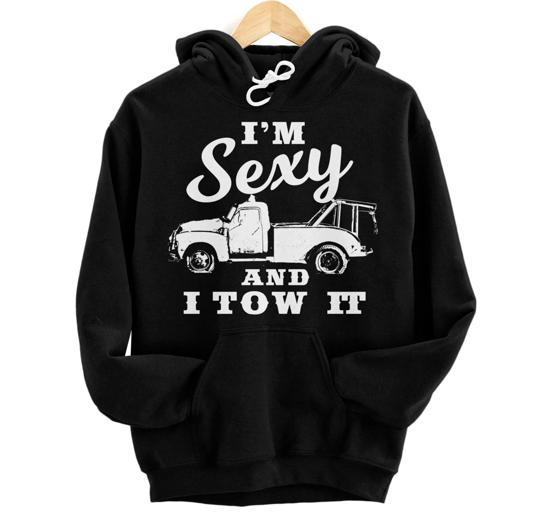 I'm Sexy and I Tow It | Funny Flatbed Tow Truck Driver Pullover Hoodie