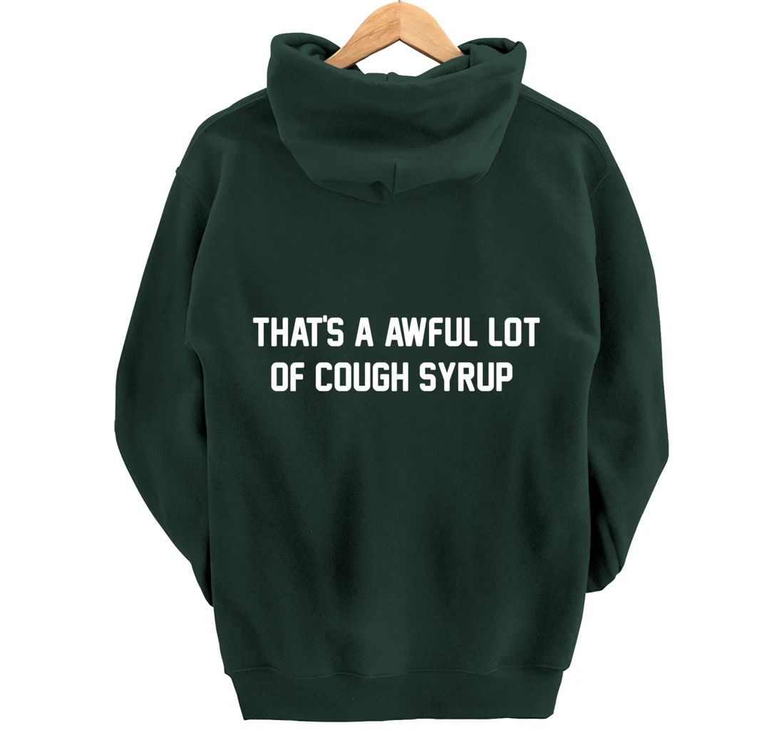 That's a awful lot of cough syrup Pullover Hoodie