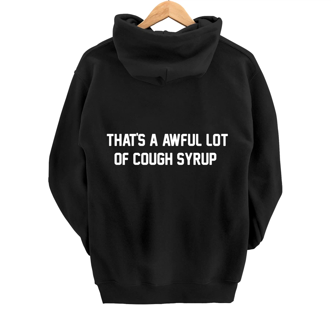 That's a awful lot of cough syrup Pullover Hoodie
