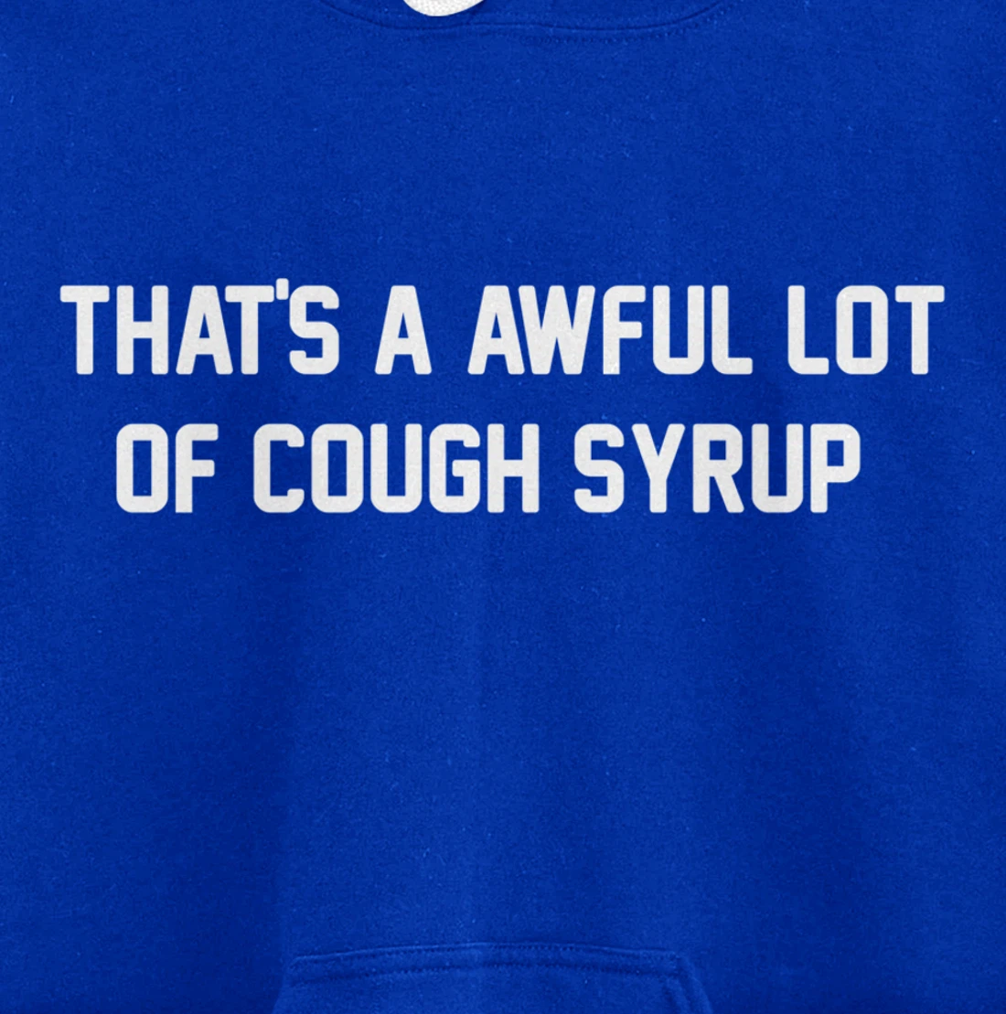 That's a awful lot of cough syrup Pullover Hoodie