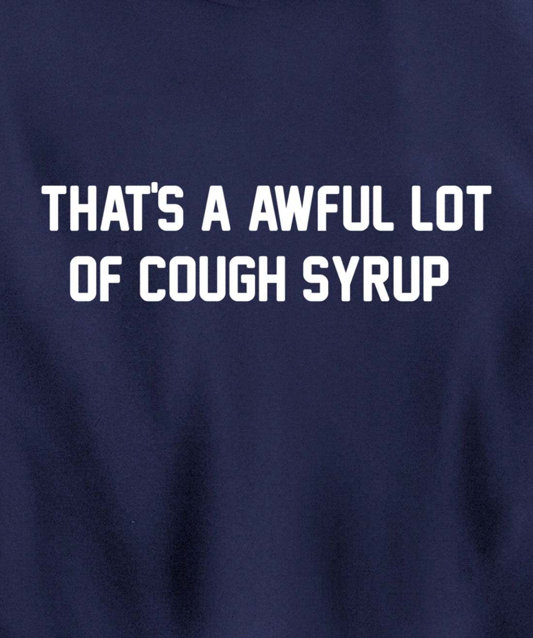 That's a awful lot of cough syrup Pullover Hoodie