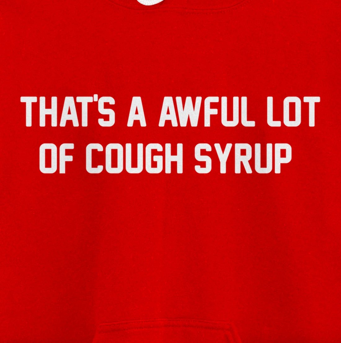 That's a awful lot of cough syrup Pullover Hoodie