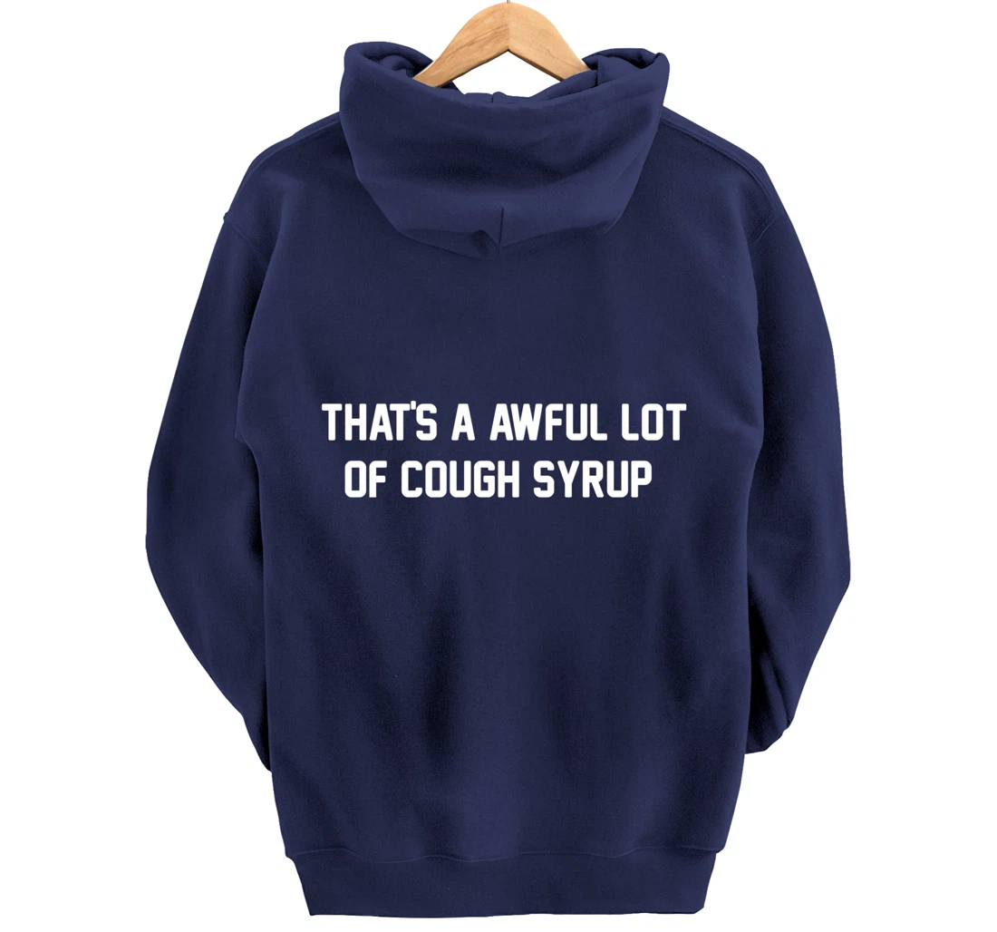 That's a awful lot of cough syrup Pullover Hoodie