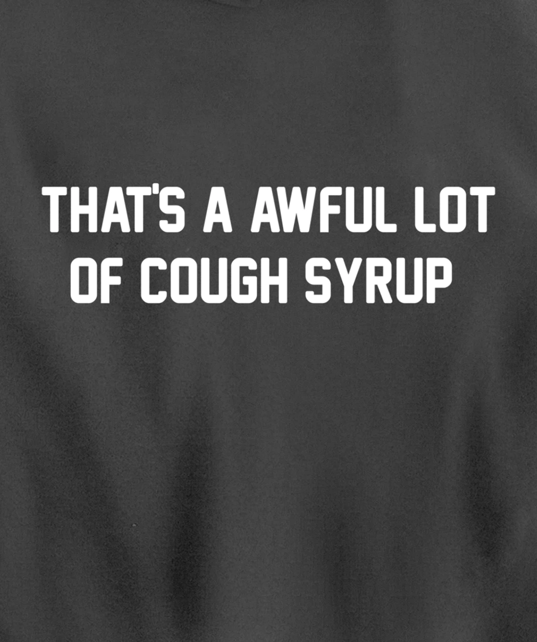 That's a awful lot of cough syrup Pullover Hoodie